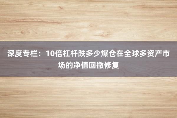 深度专栏：10倍杠杆跌多少爆仓在全球多资产市场的净值回撤修复